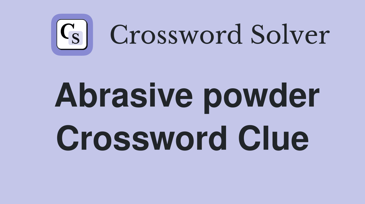 Abrasive powder Crossword Clue Answers Crossword Solver